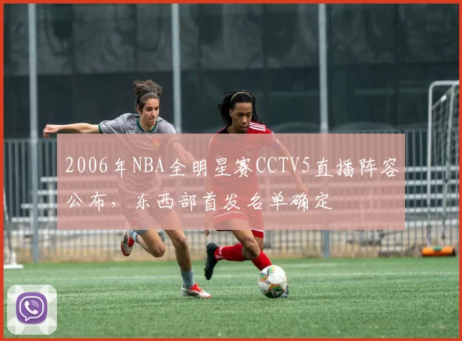 2006年NBA全明星赛CCTV5直播阵容公布,东西部首发名单确定
