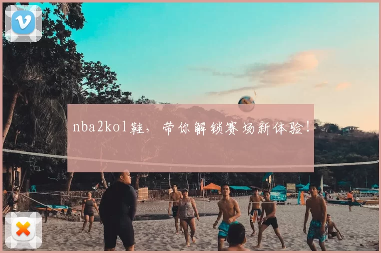 nba2kol鞋，带你解锁赛场新体验！