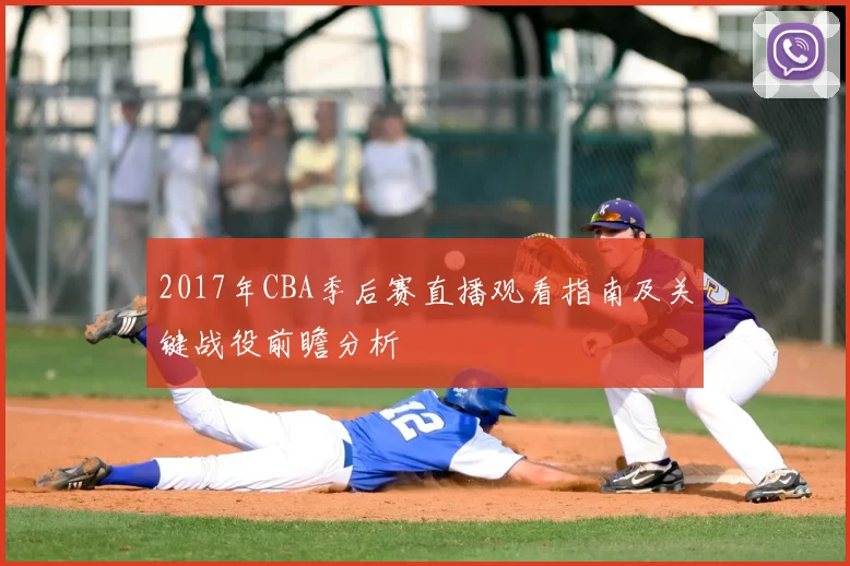 2017年CBA季后赛直播观看指南及关键战役前瞻分析
