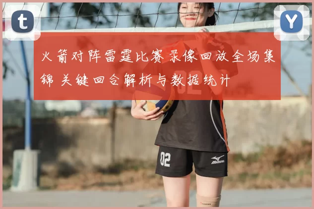 火箭对阵雷霆比赛录像回放全场集锦 关键回合解析与数据统计