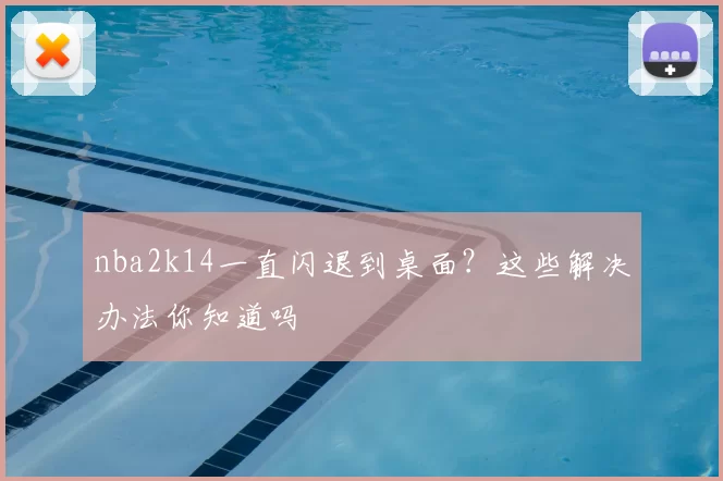 nba2k14一直闪退到桌面？这些解决办法你知道吗