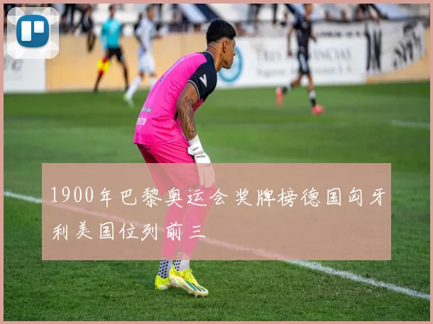 1900年巴黎奥运会奖牌榜德国匈牙利美国位列前三