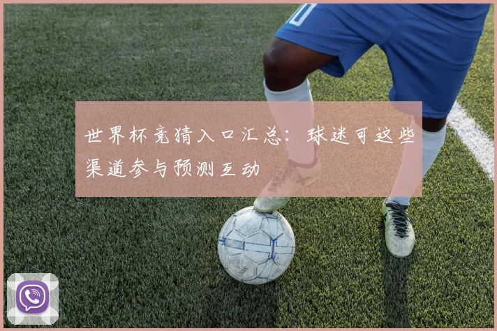 世界杯竞猜入口汇总:球迷可这些渠道参与预测互动