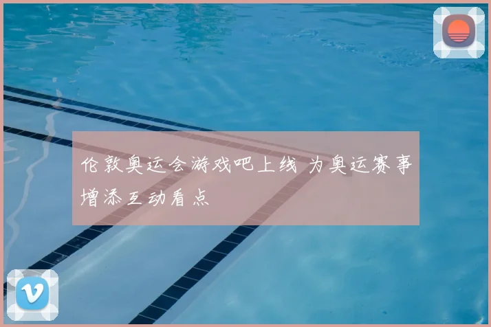 伦敦奥运会游戏吧上线 为奥运赛事增添互动看点