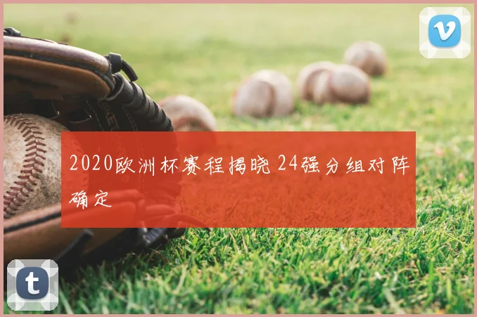 2020欧洲杯赛程揭晓 24强分组对阵确定